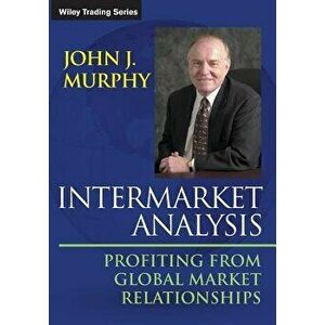 Intermarket Analysis: Profiting from Global Market Relationships, Paperback - John J. Murphy imagine