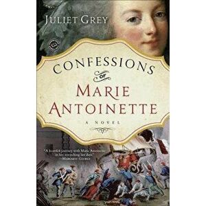 Confessions of Marie Antoinette, Paperback - Juliet Grey imagine