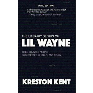 The Literary Genius of Lil Wayne: The case for Lil Wayne to be counted among Shakespeare and Dylan, Paperback - Kreston Kent imagine