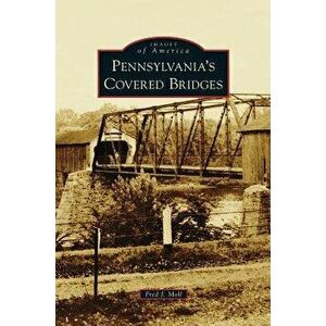 Pennsylvania's Covered Bridges, Hardcover - Fred J. Moll imagine