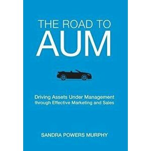 The Road to Aum: Driving Assets Under Management Through Effective Marketing and Sales, Hardcover - Sandra Murphy imagine