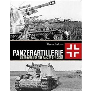 Panzerartillerie: Firepower for the Panzer Divisions, Hardcover - Thomas Anderson imagine