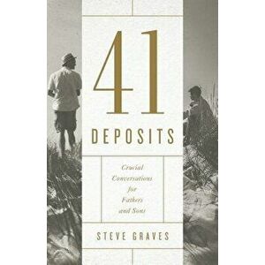 41 Deposits: Crucial Conversations for Fathers and Sons - Steve Graves imagine
