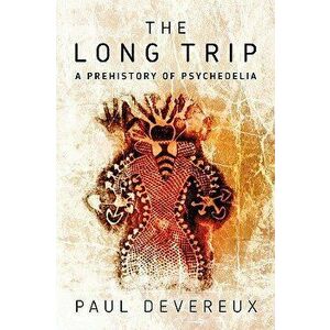 The Long Trip: A Prehistory of Psychedelia, Paperback - Paul Devereux imagine
