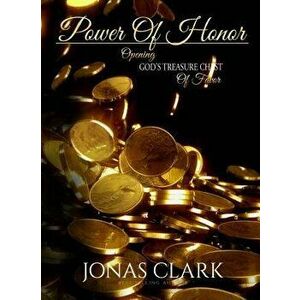 Powerof Honor: Opening God's Treasure Chest of Favor, Paperback - Jonas Clark imagine