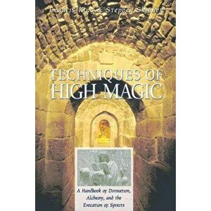 Techniques of High Magic: A Handbook of Divination, Alchemy, and the Evocation of Spirits, Paperback - Francis King imagine