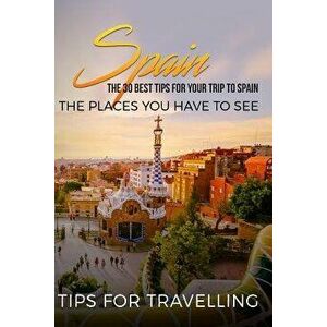 Spain: Spain Travel Guide: The 30 Best Tips for Your Trip to Spain - The Places You Have to See, Paperback - Traveling the World imagine