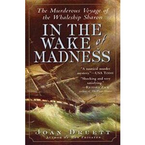 In the Wake of Madness: The Murderous Voyage of the Whaleship Sharon, Paperback - Joan Druett imagine