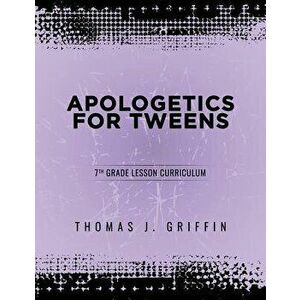 Apologetics for Tweens: 7th Grade, Paperback - Thomas Griffin imagine