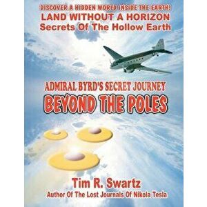 Admiral Byrd's Secret Journey Beyond the Poles - MR Tim R. Swartz imagine