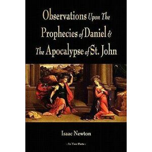 Observations Upon the Prophecies of Daniel and the Apocalypse of St. John, Paperback - Isaac Newton imagine