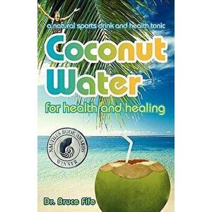 Coconut Water for Health and Healing, Paperback - Bruce Fife imagine