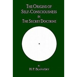 The Origins of Self-Consciousness in the Secret Doctrine, Paperback - H. P. Blavatsky imagine