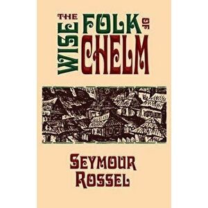 The Wise Folk of Chelm, Paperback - Seymour Rossel imagine