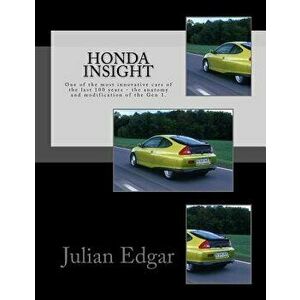 Honda Insight: One of the Most Innovative Cars of the Last 100 Years - The Anatomy and Modification of the Gen 1., Paperback - Julian Edgar imagine