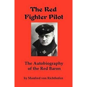 The Red Fighter Pilot: The Autobiography of the Red Baron, Paperback - Manfred Von Richthofen imagine