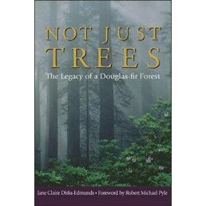 Not Just Trees: The Legacy of a Douglas-Fir Forest, Paperback - Jane Claire Dirks-Edmunds imagine