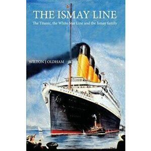 The Ismay Line: The Titanic, the White Star Line and the Ismay Family, Paperback - Wilton J. Oldham imagine