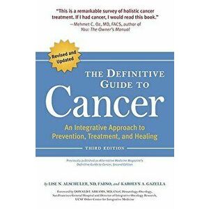 The Definitive Guide to Cancer: An Integrative Approach to Prevention, Treatment, and Healing, Paperback - Lise N. Alschuler imagine