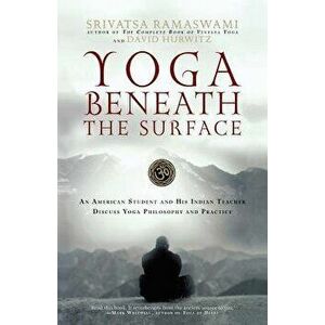 Yoga Beneath the Surface: An American Student and His Indian Teacher Discuss Yoga Philosophy and Practice, Paperback - Srivatsa Ramaswami imagine