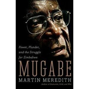 Mugabe: Power, Plunder, and the Struggle for Zimbabwe, Paperback - Martin Meredith imagine
