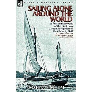 Sailing Alone Around the World: a Personal Account of the First Solo Circumnavigation of the Globe by Sail, Hardcover - Joshua Slocum imagine