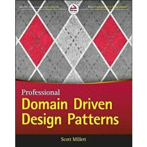 Patterns, Principles, and Practices of Domain-Driven Design, Paperback - Scott Millett imagine