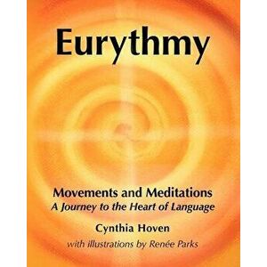 Eurythmy Movements and Meditations: A Journey to the Heart of Language, Paperback - Cynthia Hoven imagine