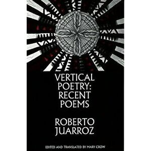 Vertical Poetry: Recent Poems, Paperback - Roberto Juarroz imagine