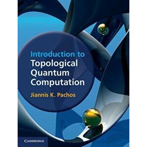 Introduction to Topological Quantum Computation, Hardcover - Jiannis K. Pachos imagine