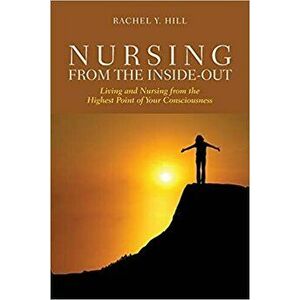 Nursing from the Inside-Out: Living and Nursing from the Highest Point of Your Consciousness - Rachel Y. Hill imagine