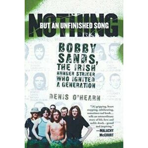 Nothing But an Unfinished Song: Bobby Sands, the Irish Hunger Striker Who Ignited a Generation, Paperback - Denis O'Hearn imagine
