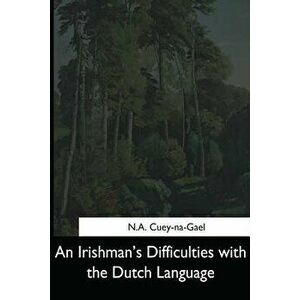 An Irishman's Difficulties with the Dutch Language, Paperback - N. a. Cuey-Na-Gael imagine