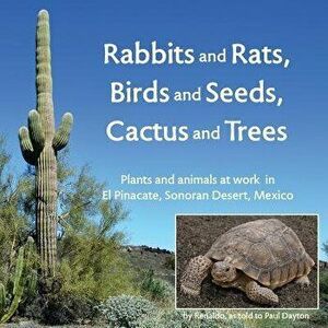 Rabbits and Rats, Birds and Seeds, Cactus and Trees: Plants and Animals at Work in El Pinacate, Sonoran Desert, Mexico - Paul Dayton imagine