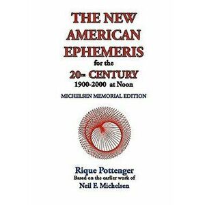 The New American Ephemeris for the 20th Century, 1900-2000 at Noon, Paperback - Rique Pottenger imagine