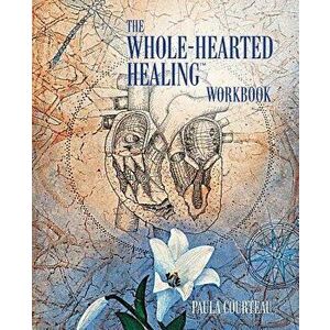 The Whole-Hearted Healing Workbook, Paperback - Paula Courteau imagine