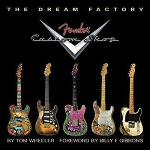 The Dream Factory: Fender Custom Shop, Hardcover - Tom Wheeler imagine