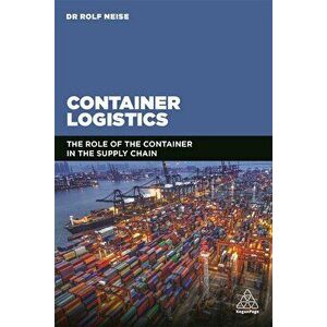 Container Logistics: The Role of the Container in the Supply Chain - Rolf Neise imagine