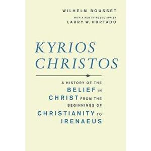 Kyrios Christos: A History of the Belief in Christ from the Beginnings of Christianity to Irenaeus, Paperback - Wilhelm Bousset imagine