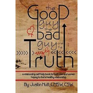 The Good Guy, the Bad Guy, and the Ugly Truth: A Relationship Self-Help Book for Both Men and Women Hoping to Find Healthy Relationships, Paperback - imagine