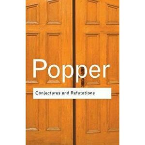 Conjectures and Refutations: The Growth of Scientific Knowledge, Paperback - Karl Popper imagine