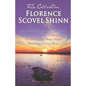 Florence Scovel Shinn - The Collection: The Game of Life and How to Play It, the Secret Door to Success, the Power of the Spoken Word, Your Word Is Yo imagine