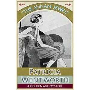 The Annam Jewel: A Golden Age Mystery, Paperback - Patricia Wentworth imagine