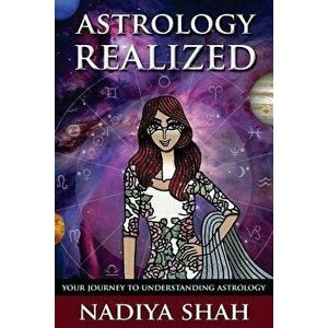 Astrology Realized: Your Journey to Understanding Astrology, Paperback - Nadiya Shah imagine