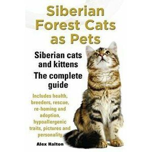 Siberian Forest Cats as Pets. Siberian Cats and Kittens. Complete Guide Includes Health, Breeders, Rescue, Re-Homing and Adoption, Hypoallergenic Trai imagine