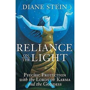Reliance on the Light: Psychic Protection with the Lords of Karma and the Goddess - Diane Stein imagine