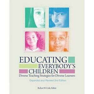 Educating Everybody's Children: Diverse Teaching Strategies for Diverse Learners, Revised and Expanded, Paperback - Robert W. Cole imagine