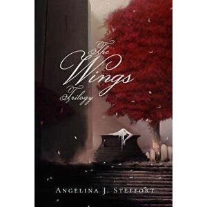 The Wings Trilogy: Complete Series Edition (Book 1-3), Paperback - Angelina J. Steffort imagine