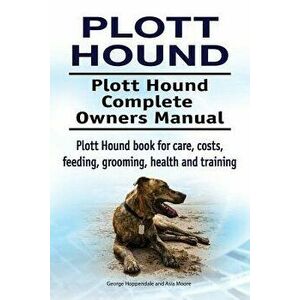 Plott Hound. Plott Hound Complete Owners Manual. Plott Hound Book for Care, Costs, Feeding, Grooming, Health and Training., Paperback - George Hoppend imagine