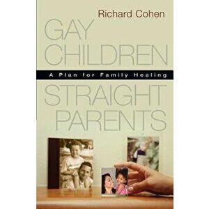Gay Children, Straight Parents: A Plan for Family Healing, Paperback - Richard Cohen imagine